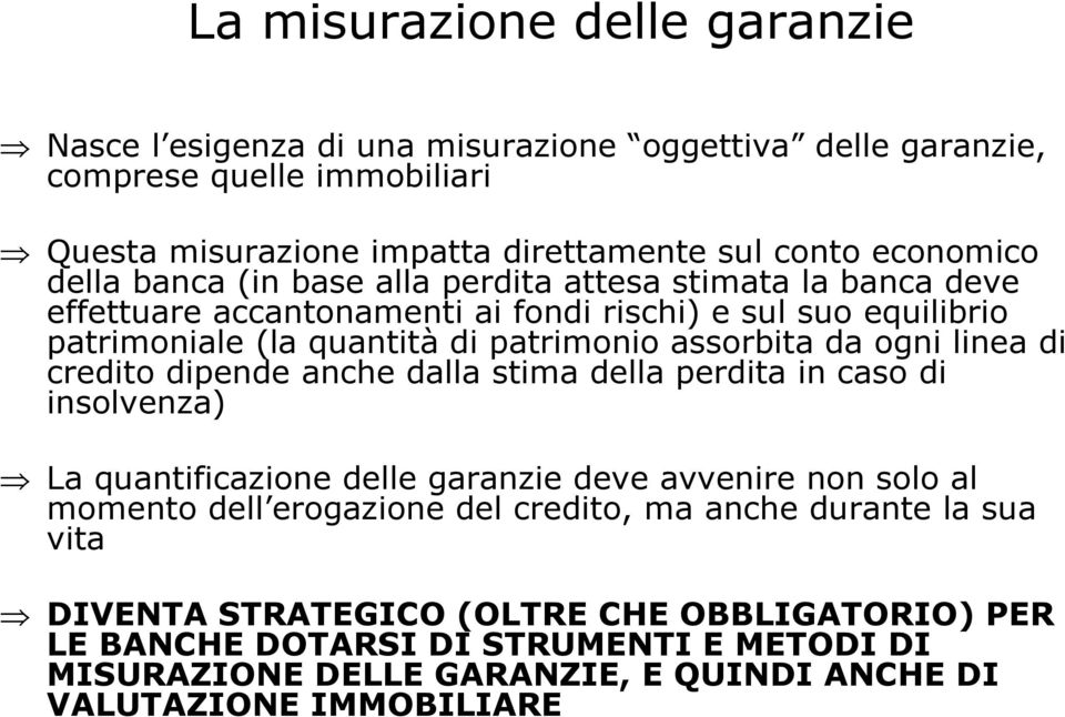 ogni linea di credito dipende anche dalla stima della perdita in caso di insolvenza) La quantificazione delle garanzie deve avvenire non solo al momento dell erogazione del credito,