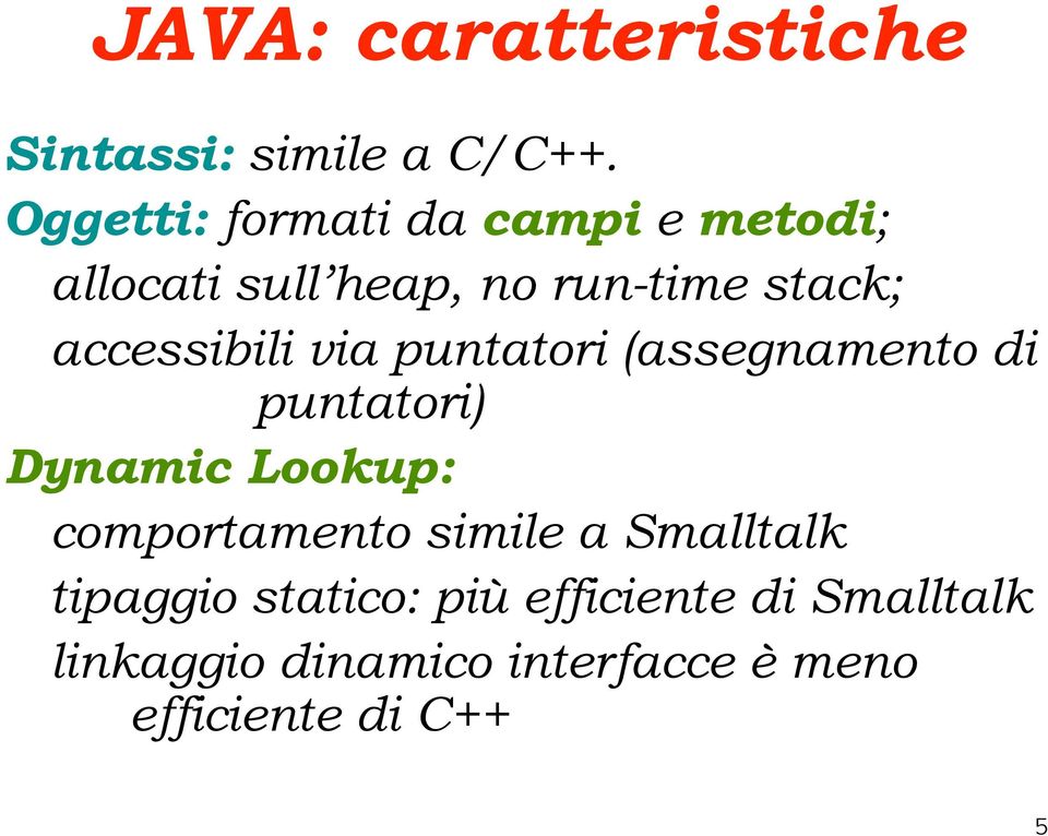 accessibili via puntatori (assegnamento di puntatori) Dynamic Lookup: