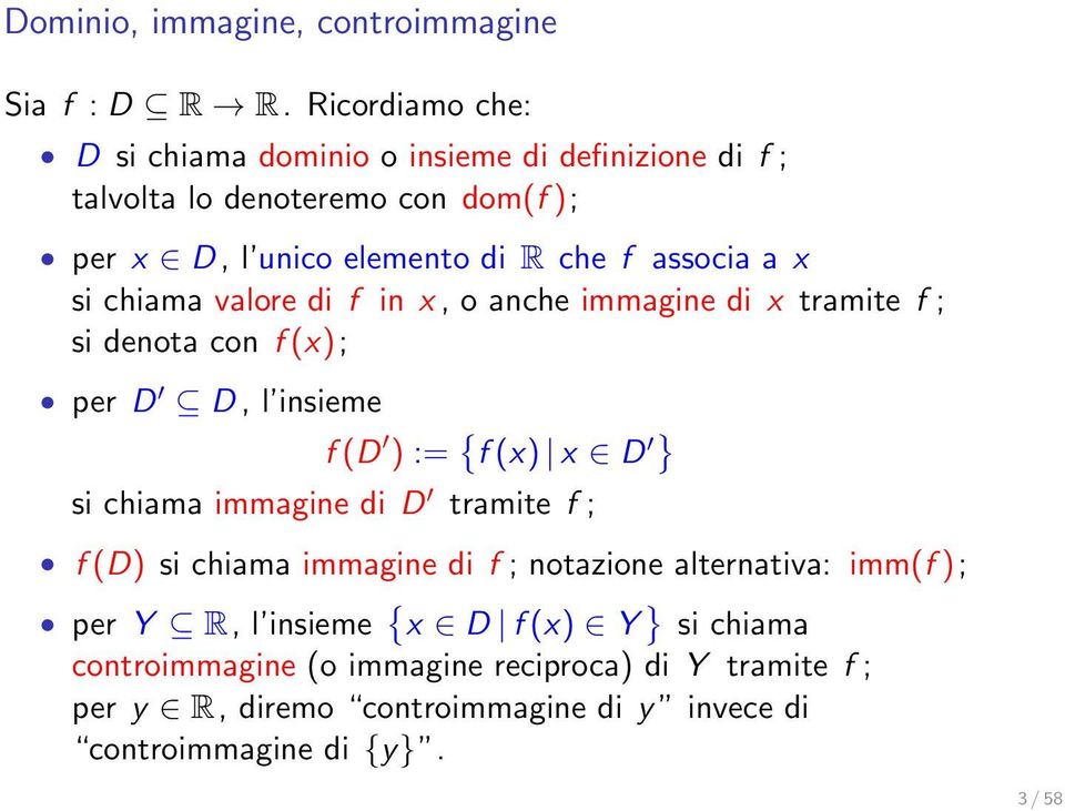 x si chiama valore di f in x, o anche immagine di x tramite f ; si denota con f (x); per D D, l insieme f (D ) := { f (x) x D } si chiama immagine di