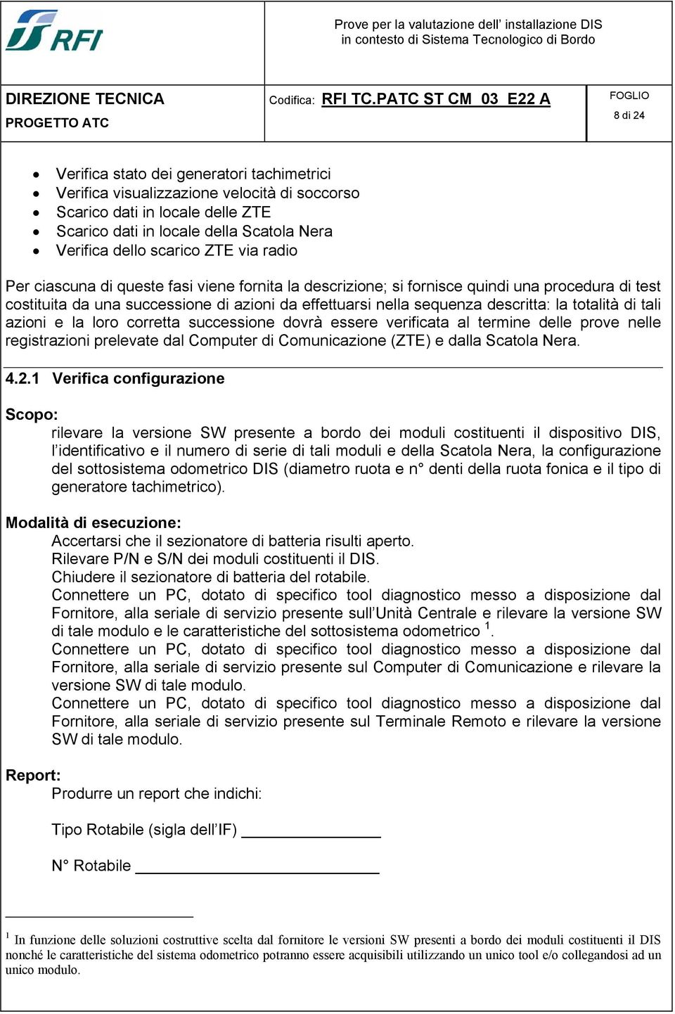 totalità di tali azioni e la loro corretta successione dovrà essere verificata al termine delle prove nelle registrazioni prelevate dal Computer di Comunicazione (ZTE) e dalla Scatola Nera. 4.2.