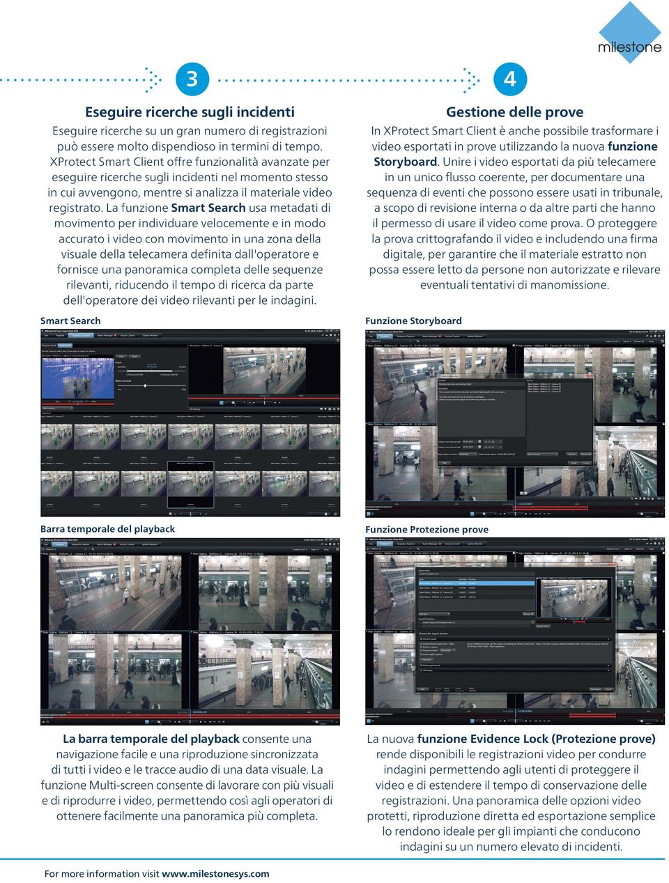 La funzione Smart Search usa metadati di movimento per individuare velocemente e in modo accurato i video con movimento in una zona della visuale della telecamera definita dall'operatore e fornisce