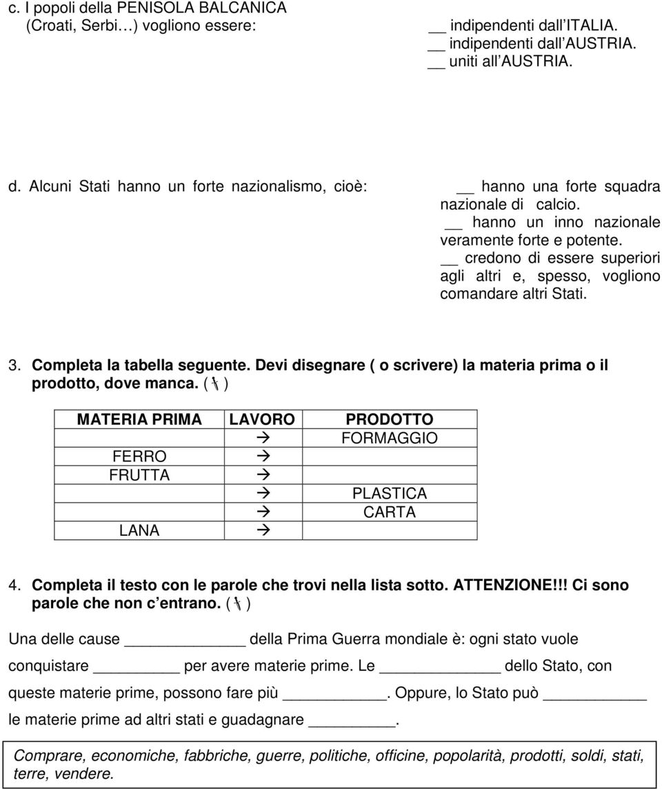 Devi disegnare ( o scrivere) la materia prima o il prodotto, dove manca. ( ) MATERIA PRIMA LAVORO PRODOTTO FORMAGGIO FERRO FRUTTA PLASTICA CARTA LANA 4.