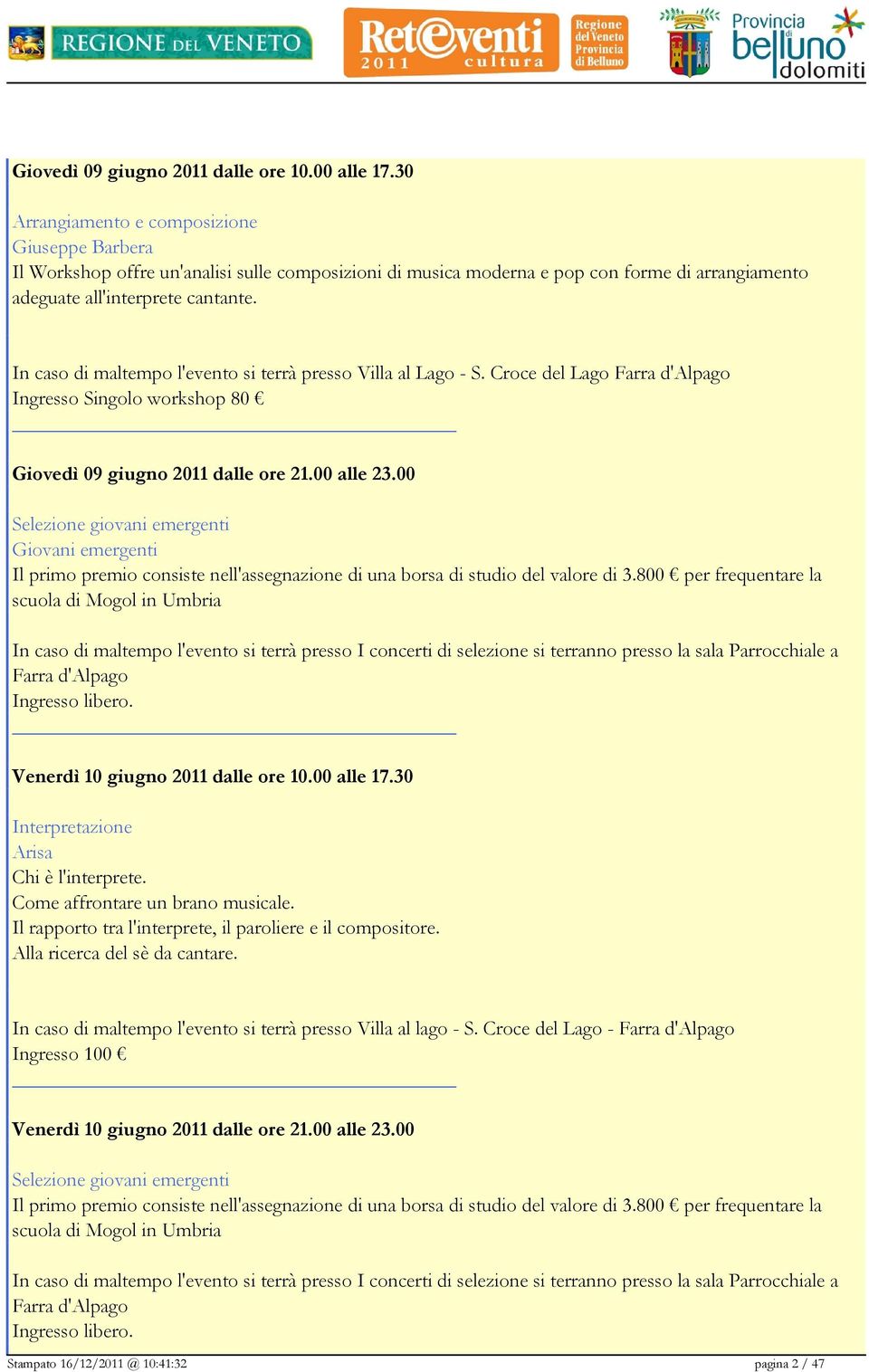 In caso di maltempo l'evento si terrà presso Villa al Lago - S. Croce del Lago Farra d'alpago Ingresso Singolo workshop 80 Giovedì 09 giugno 2011 dalle ore 21.00 alle 23.