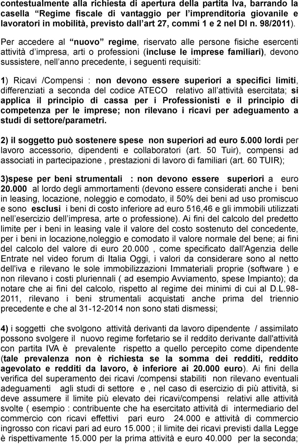 Per accedere al nuovo regime, riservato alle persone fisiche esercenti attività d impresa, arti o professioni (incluse le imprese familiari), devono sussistere, nell anno precedente, i seguenti