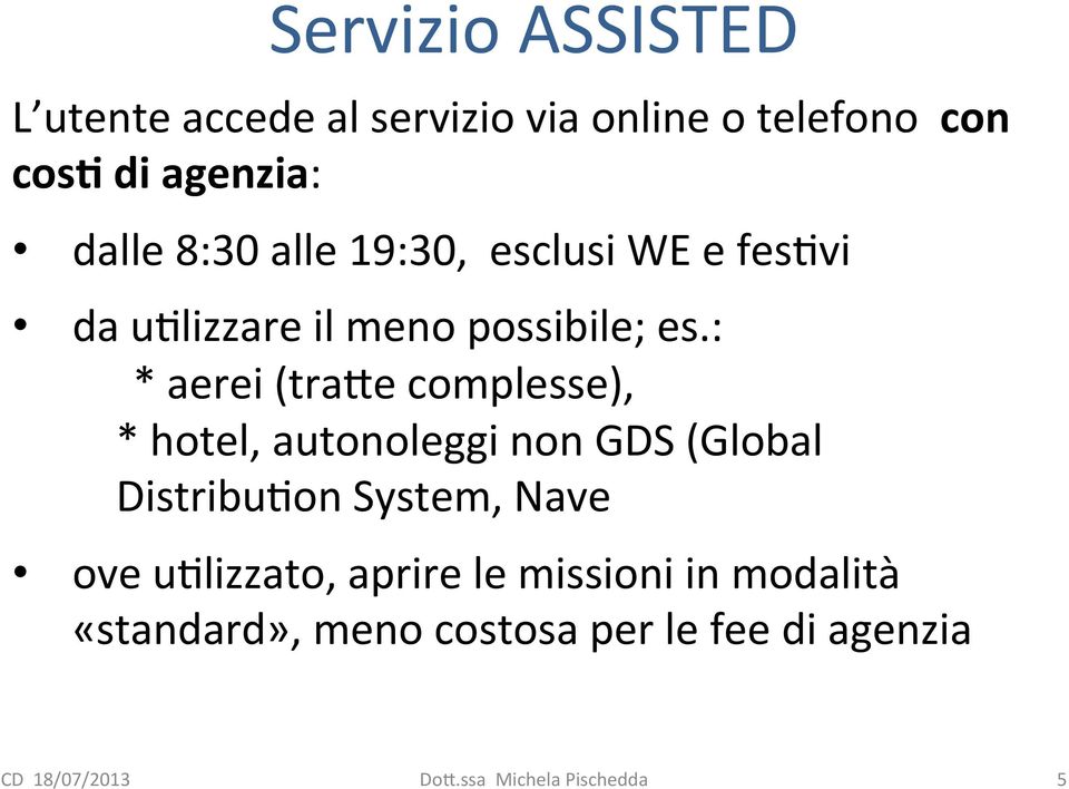 : * aerei (tra1e complesse), * hotel, autonoleggi non GDS (Global DistribuWon System,