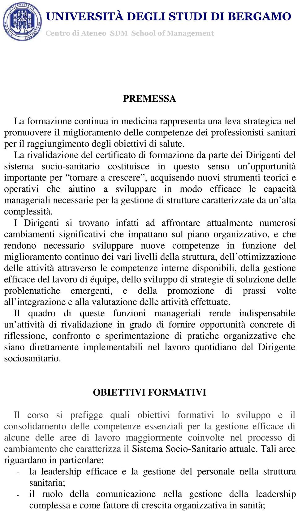 La rivalidazione del certificato di formazione da parte dei Dirigenti del sistema socio-sanitario costituisce in questo senso un opportunità importante per tornare a crescere, acquisendo nuovi