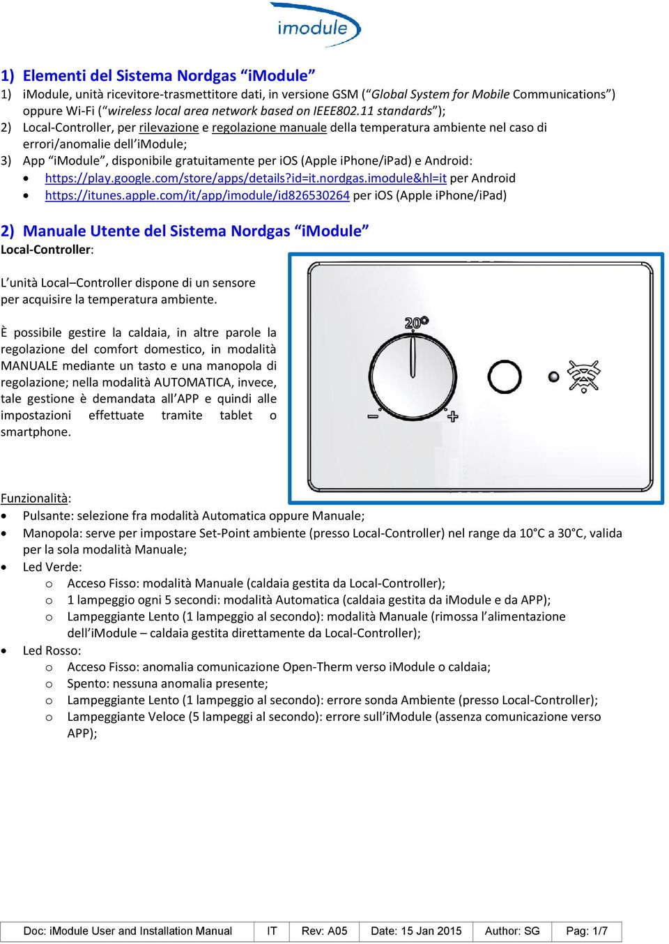 11 standards ); 2) Local-Controller, per rilevazione e regolazione manuale della temperatura ambiente nel caso di errori/anomalie dell imodule; 3) App imodule, disponibile gratuitamente per ios