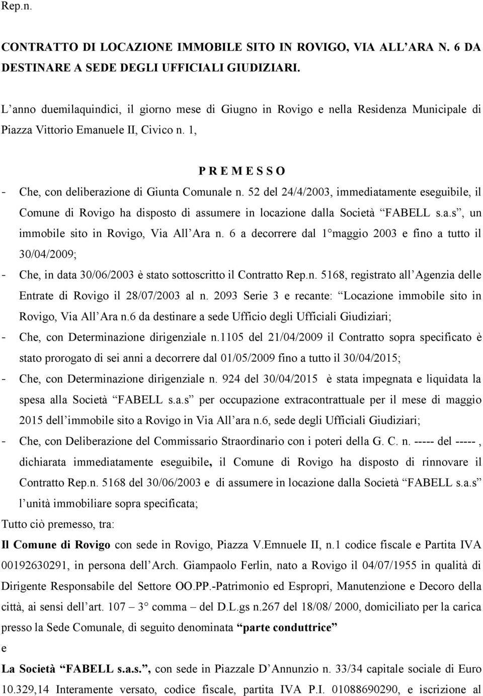 52 del 24/4/2003, immediatamente eseguibile, il Comune di Rovigo ha disposto di assumere in locazione dalla Società FABELL s.a.s, un immobile sito in Rovigo, Via All Ara n.