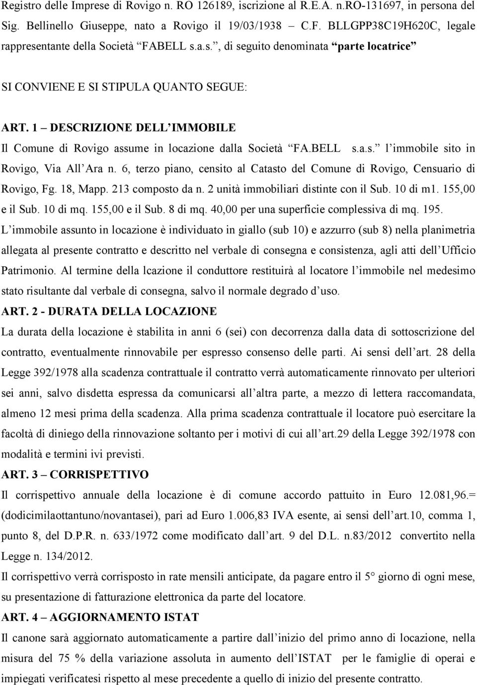 1 DESCRIZIONE DELL IMMOBILE Il Comune di Rovigo assume in locazione dalla Società FA.BELL s.a.s. l immobile sito in Rovigo, Via All Ara n.