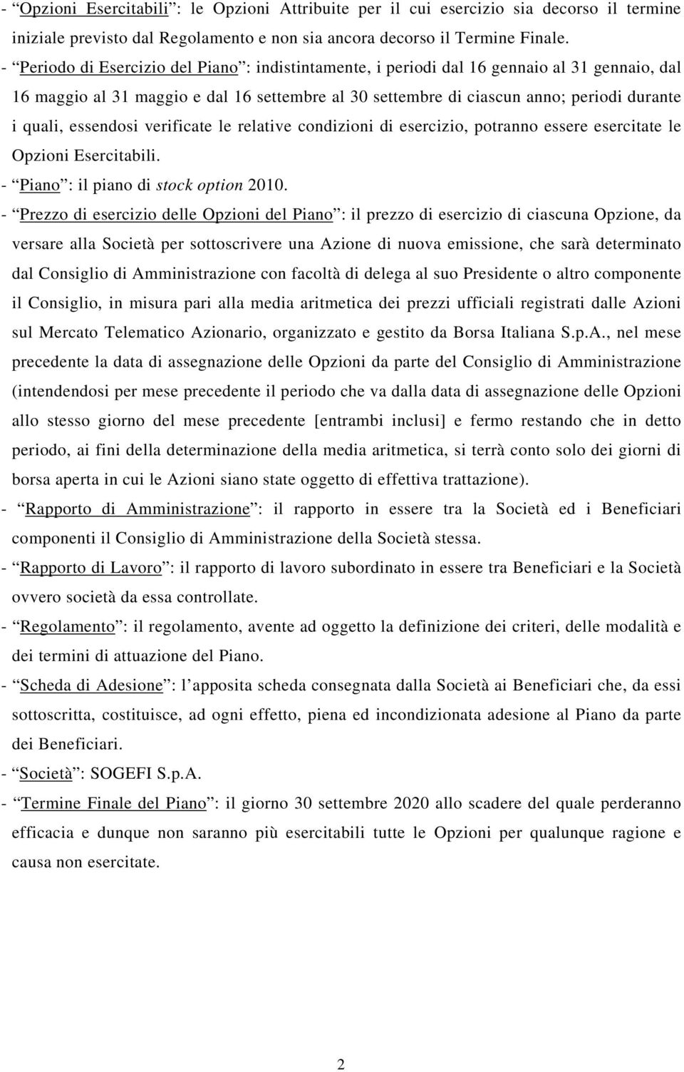 essendosi verificate le relative condizioni di esercizio, potranno essere esercitate le Opzioni Esercitabili. - Piano : il piano di stock option 2010.