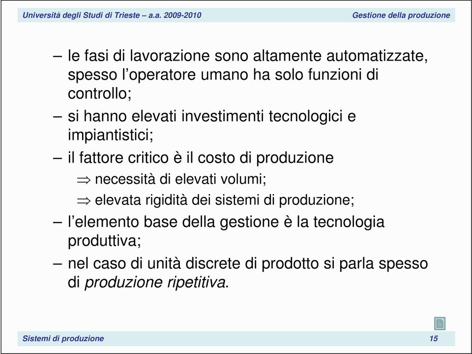 elevati volumi; elevata rigidità dei sistemi di produzione; l elemento base della gestione è la tecnologia