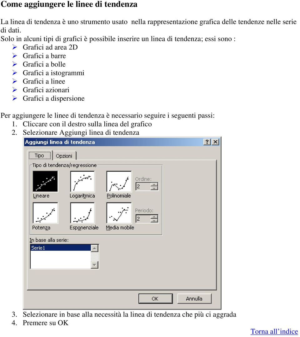 istogrammi Grafici a linee Grafici azionari Grafici a dispersione Per aggiungere le linee di tendenza è necessario seguire i seguenti passi: 1.