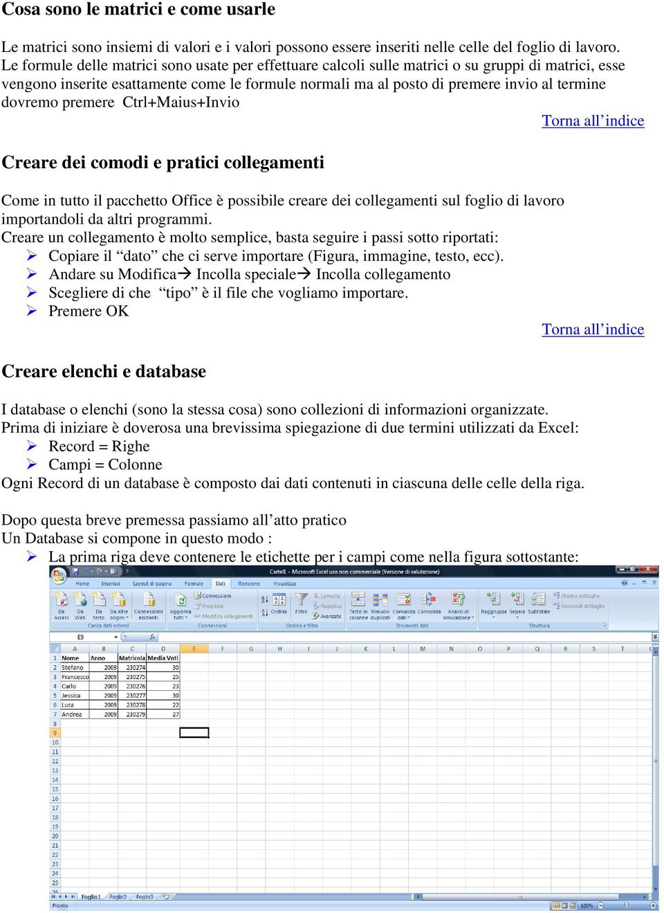 dovremo premere Ctrl+Maius+Invio Creare dei comodi e pratici collegamenti Come in tutto il pacchetto Office è possibile creare dei collegamenti sul foglio di lavoro importandoli da altri programmi.