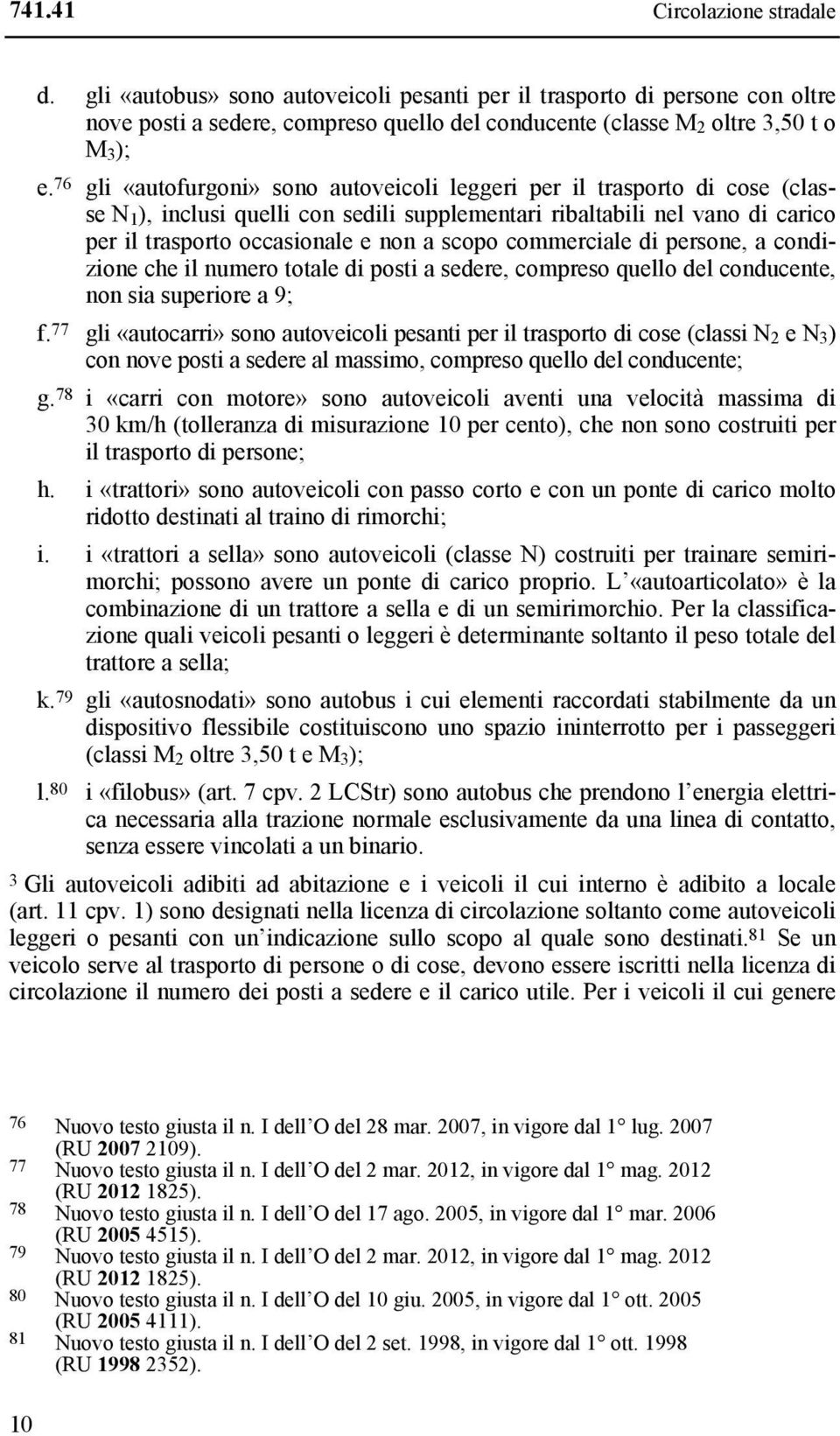 commerciale di persone, a condizione che il numero totale di posti a sedere, compreso quello del conducente, non sia superiore a 9; f.