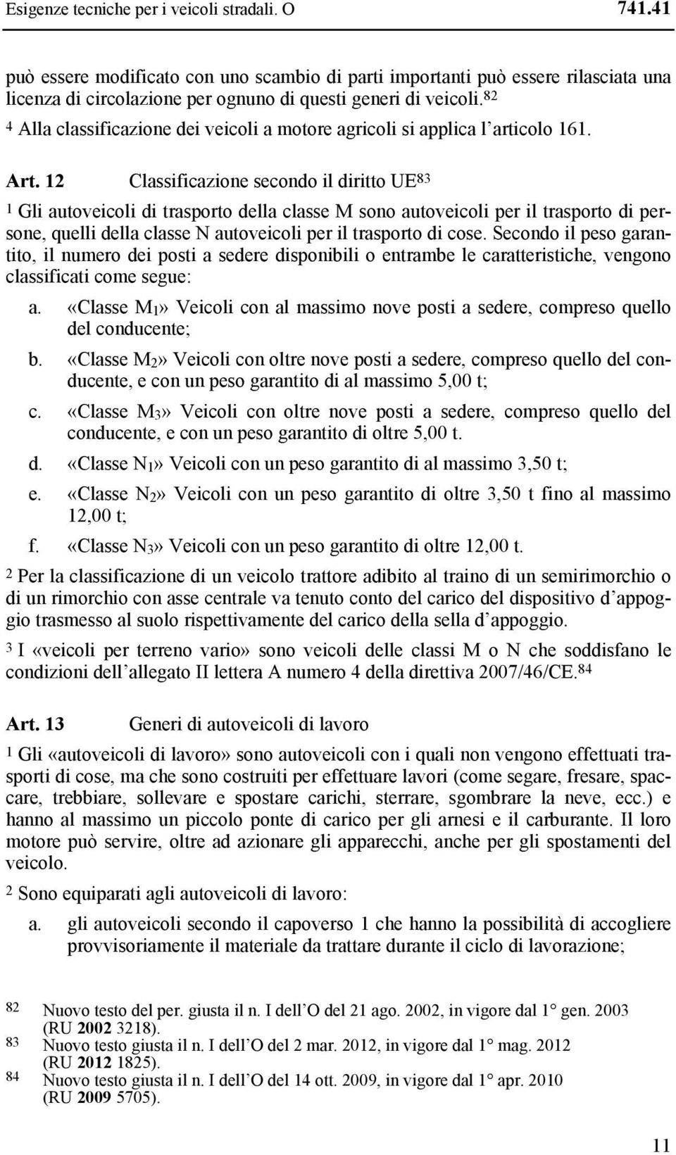 12 Classificazione secondo il diritto UE 83 1 Gli autoveicoli di trasporto della classe M sono autoveicoli per il trasporto di persone, quelli della classe N autoveicoli per il trasporto di cose.