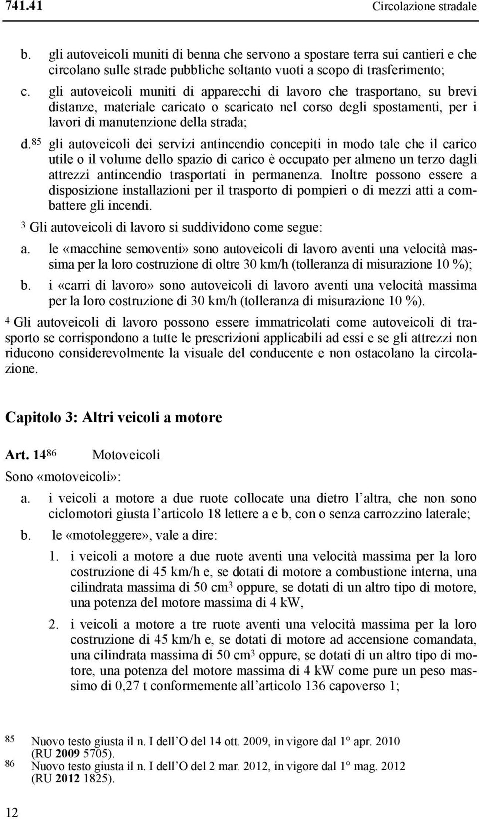 85 gli autoveicoli dei servizi antincendio concepiti in modo tale che il carico utile o il volume dello spazio di carico è occupato per almeno un terzo dagli attrezzi antincendio trasportati in