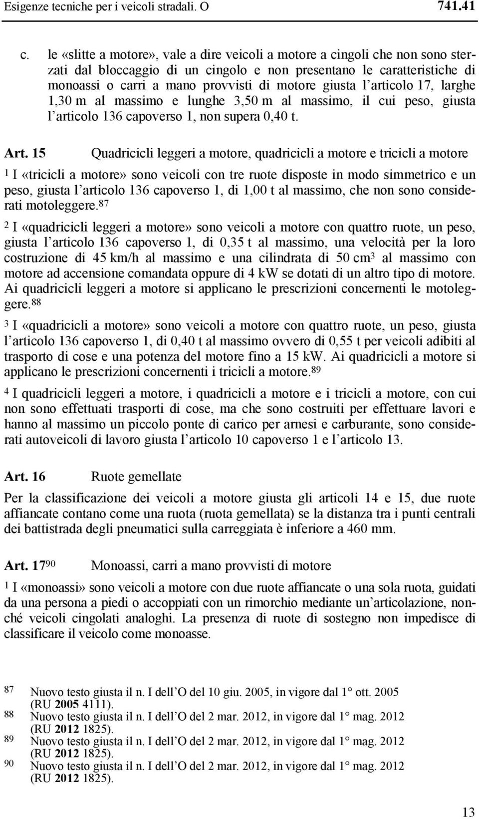 giusta l articolo 17, larghe 1,30 m al massimo e lunghe 3,50 m al massimo, il cui peso, giusta l articolo 136 capoverso 1, non supera 0,40 t. Art.