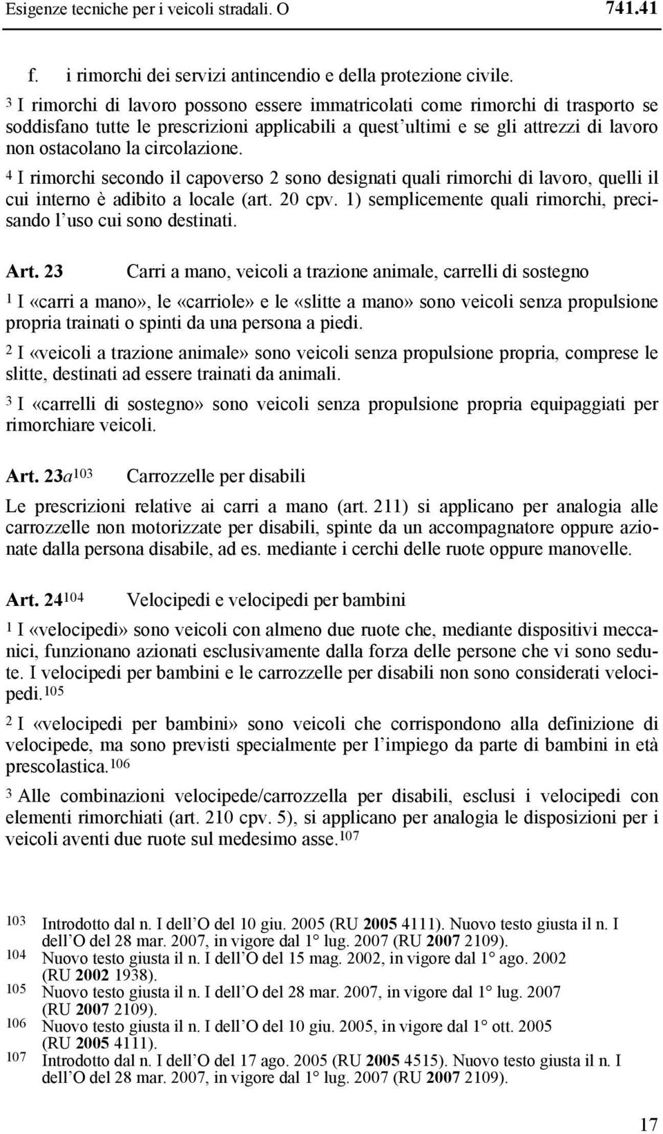 circolazione. 4 I rimorchi secondo il capoverso 2 sono designati quali rimorchi di lavoro, quelli il cui interno è adibito a locale (art. 20 cpv.