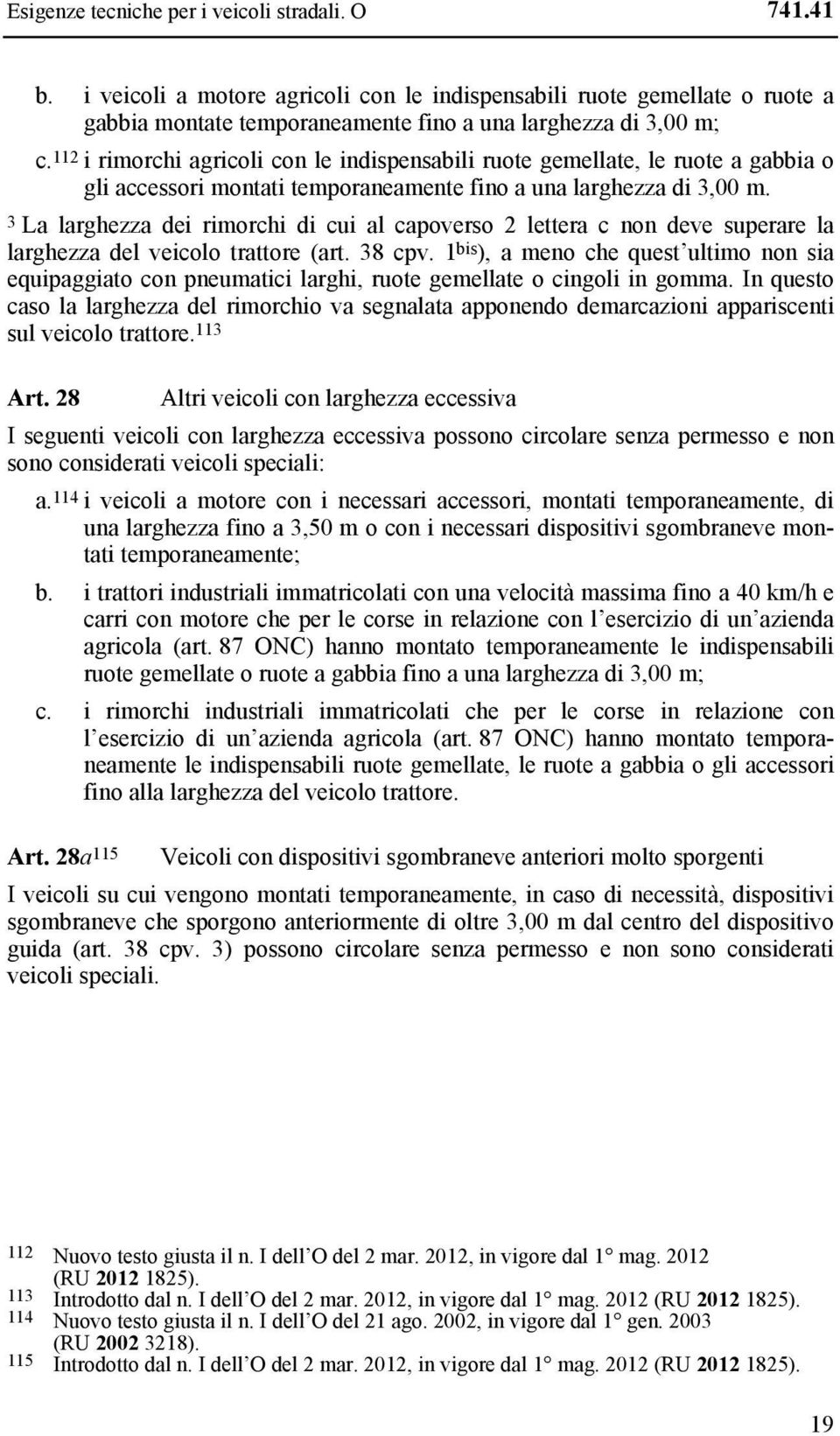 3 La larghezza dei rimorchi di cui al capoverso 2 lettera c non deve superare la larghezza del veicolo trattore (art. 38 cpv.