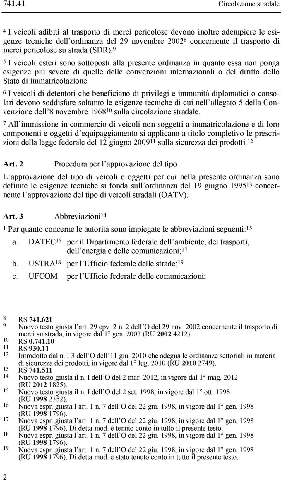 9 5 I veicoli esteri sono sottoposti alla presente ordinanza in quanto essa non ponga esigenze più severe di quelle delle convenzioni internazionali o del diritto dello Stato di immatricolazione.