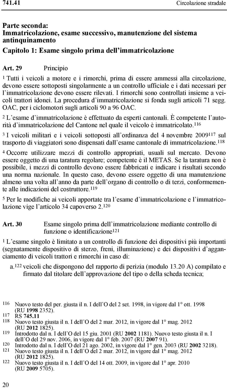 immatricolazione devono essere rilevati. I rimorchi sono controllati insieme a veicoli trattori idonei. La procedura d immatricolazione si fonda sugli articoli 71 segg.