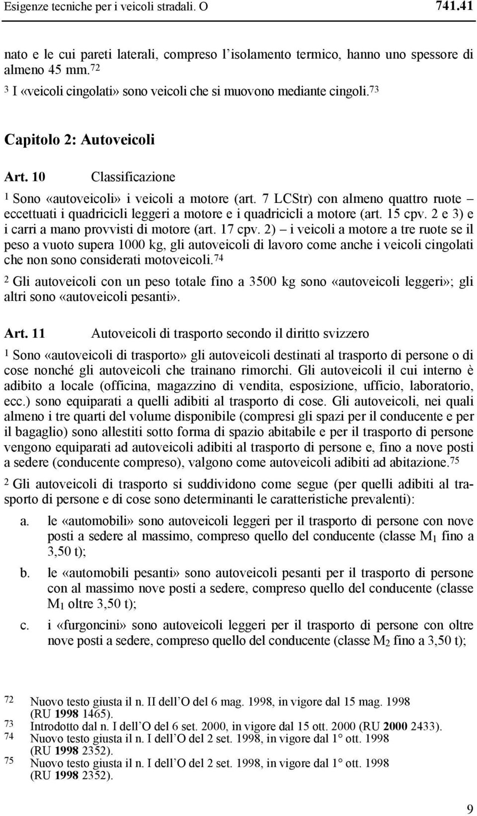 7 LCStr) con almeno quattro ruote eccettuati i quadricicli leggeri a motore e i quadricicli a motore (art. 15 cpv. 2 e 3) e i carri a mano provvisti di motore (art. 17 cpv.