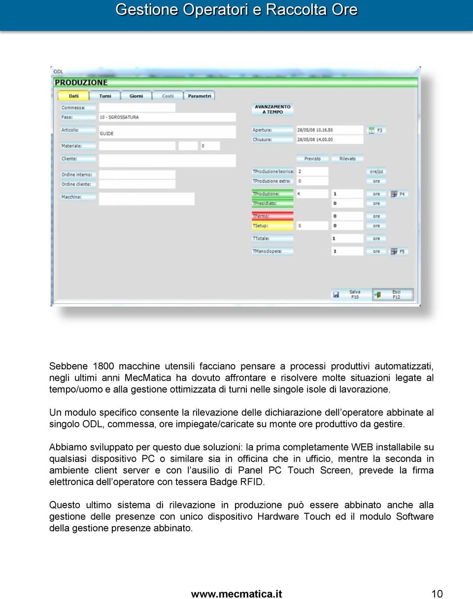 Un modulo specifico consente la rilevazione delle dichiarazione dell operatore abbinate al singolo ODL, commessa, ore impiegate/caricate su monte ore produttivo da gestire.