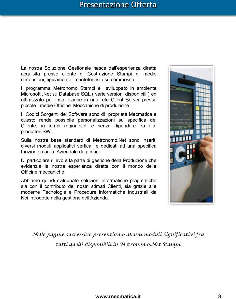 Net su Database SQL ( varie versioni disponibili ) ed ottimizzato per installazione in una rete Client Server presso piccole medie Officine Meccaniche di produzione.