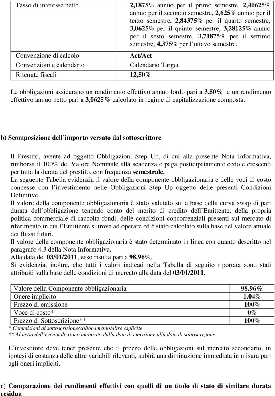 Convenzione di calcolo Act/Act Convenzioni e calendario Calendario Target Ritenute fiscali 12,50% Le obbligazioni assicurano un rendimento effettivo annuo lordo pari a 3,50% e un rendimento effettivo