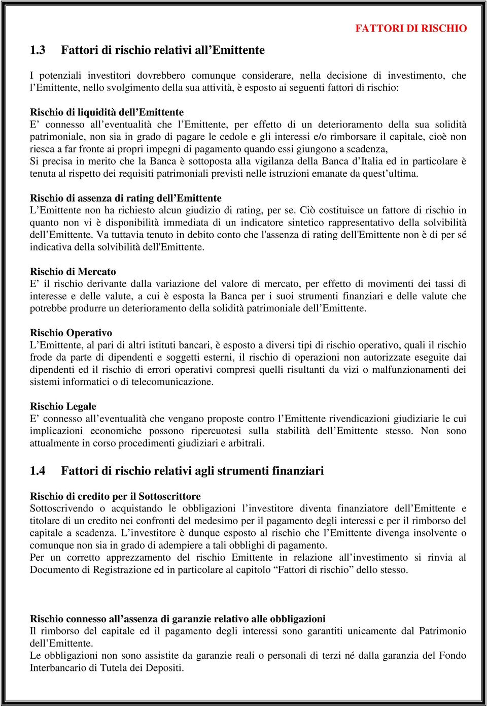 ai seguenti fattori di rischio: Rischio di liquidità dell Emittente E connesso all eventualità che l Emittente, per effetto di un deterioramento della sua solidità patrimoniale, non sia in grado di