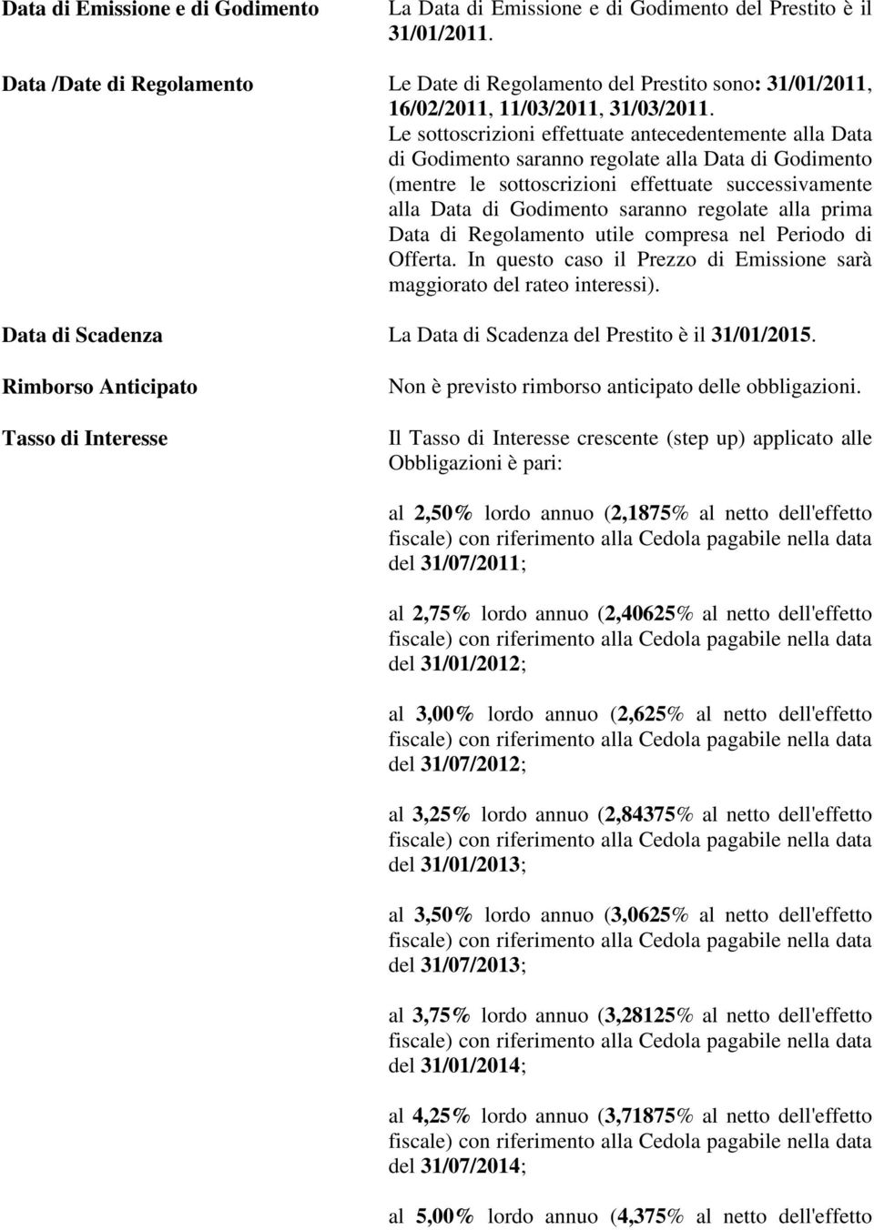 Le sottoscrizioni effettuate antecedentemente alla Data di Godimento saranno regolate alla Data di Godimento (mentre le sottoscrizioni effettuate successivamente alla Data di Godimento saranno