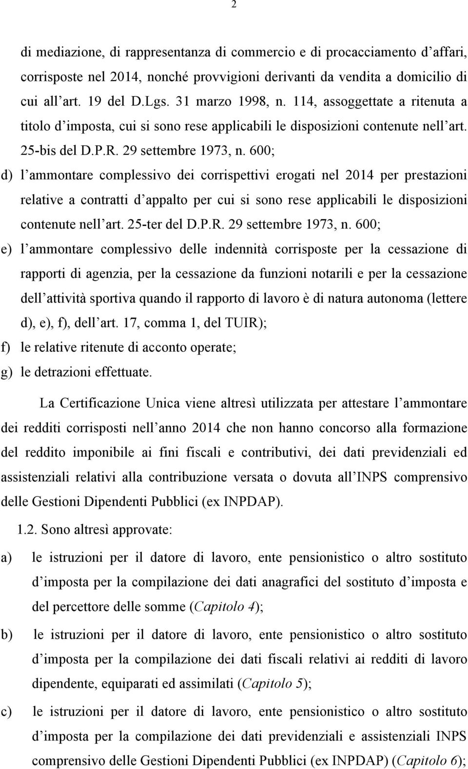 600; d) l ammontare complessivo dei corrispettivi erogati nel 2014 per prestazioni relative a contratti d appalto per cui si sono rese applicabili le disposizioni contenute nell art. 25-ter del D.P.R.