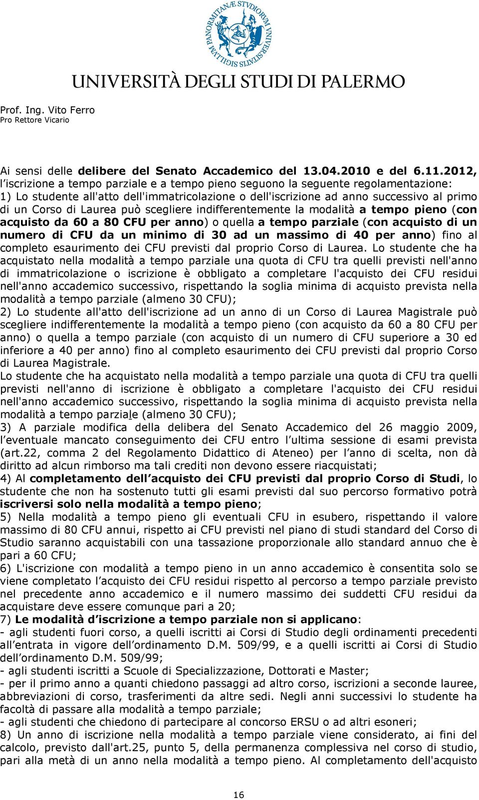 Laurea può scegliere indifferentemente la modalità a tempo pieno (con acquisto da 60 a 80 CFU per anno) o quella a tempo parziale (con acquisto di un numero di CFU da un minimo di 30 ad un massimo di