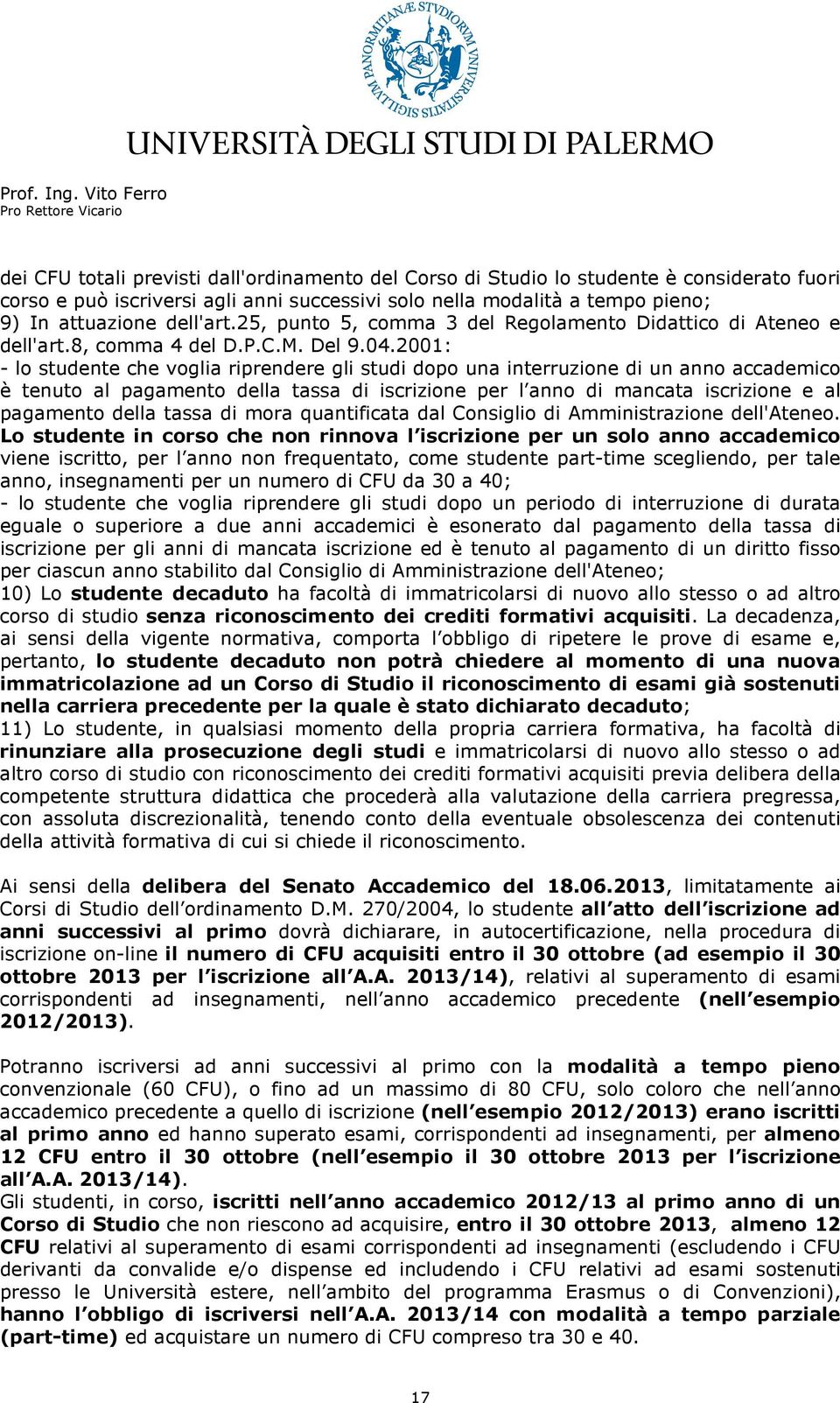 2001: - lo studente che voglia riprendere gli studi dopo una interruzione di un anno accademico è tenuto al pagamento della tassa di iscrizione per l anno di mancata iscrizione e al pagamento della