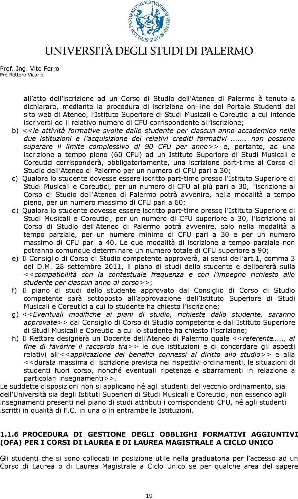 accademico nelle due istituzioni e l acquisizione dei relativi crediti formativi non possono superare il limite complessivo di 90 CFU per anno>> e, pertanto, ad una iscrizione a tempo pieno (60 CFU)