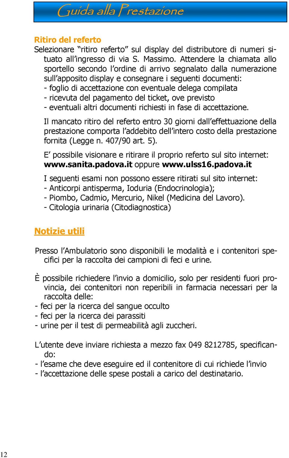 compilata - ricevuta del pagamento del ticket, ove previsto - eventuali altri documenti richiesti in fase di accettazione.