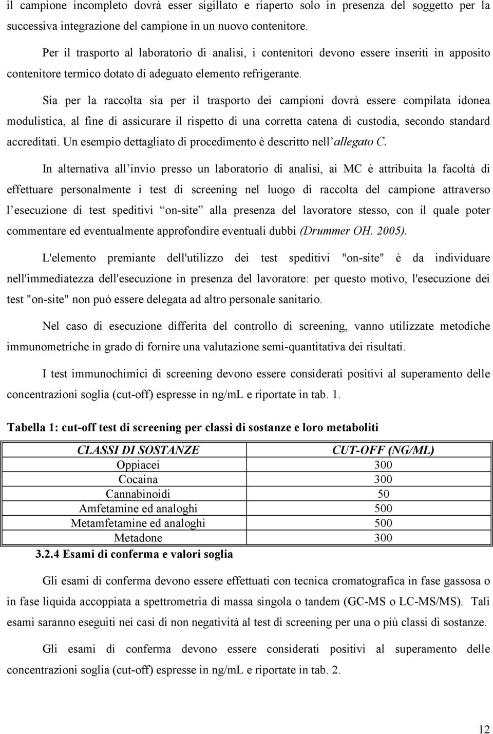 Sia per la raccolta sia per il trasporto dei campioni dovrà essere compilata idonea modulistica, al fine di assicurare il rispetto di una corretta catena di custodia, secondo standard accreditati.