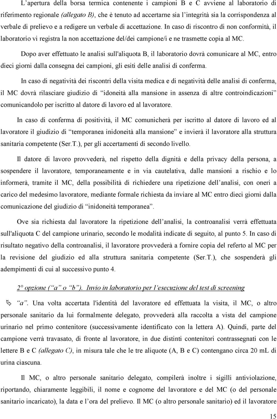 Dopo aver effettuato le analisi sull'aliquota B, il laboratorio dovrà comunicare al MC, entro dieci giorni dalla consegna dei campioni, gli esiti delle analisi di conferma.