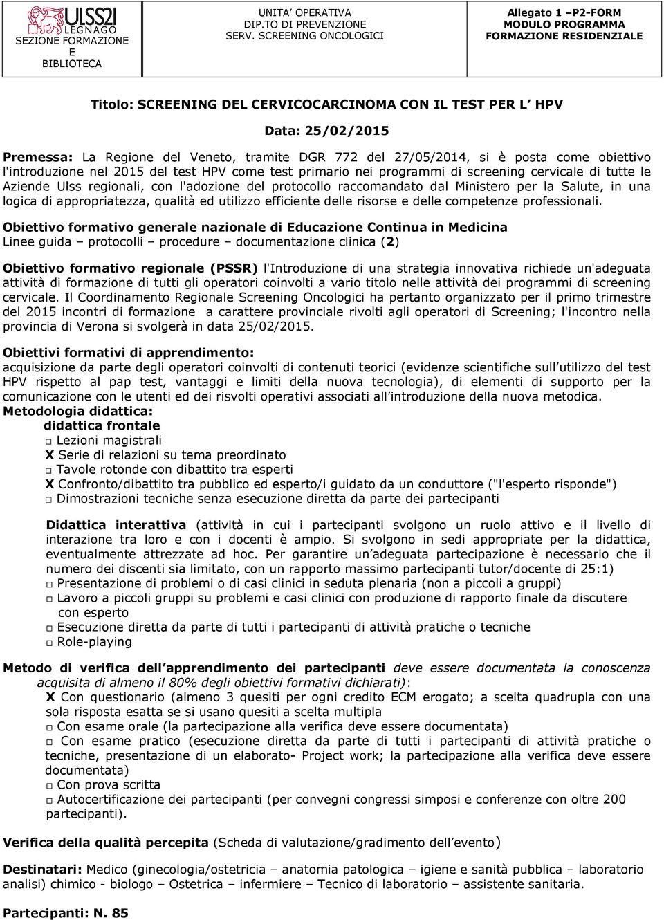 DGR 772 del 27/05/2014, si è posta come obiettivo l'introduzione nel 2015 del test HPV come test primario nei programmi di screening cervicale di tutte le Aziende Ulss regionali, con l'adozione del