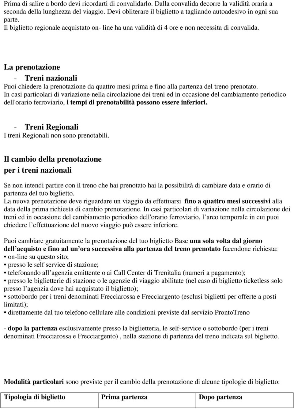 La prenotazione - Treni nazionali Puoi chiedere la prenotazione da quattro mesi prima e fino alla partenza del treno prenotato.