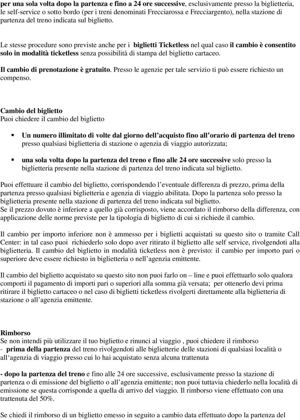 Le stesse procedure sono previste anche per i biglietti Ticketless nel qual caso il cambio è consentito solo in modalità ticketless senza possibilità di stampa del biglietto cartaceo.