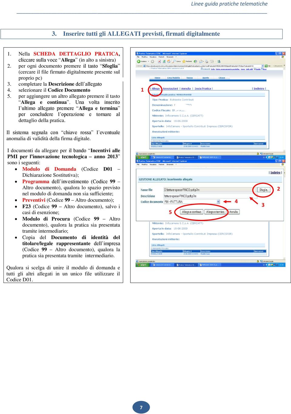 per aggiungere un altro allegato premere il tasto Allega e continua. Una volta inserito l ultimo allegato premere Allega e termina per concludere l operazione e tornare al dettaglio della pratica.