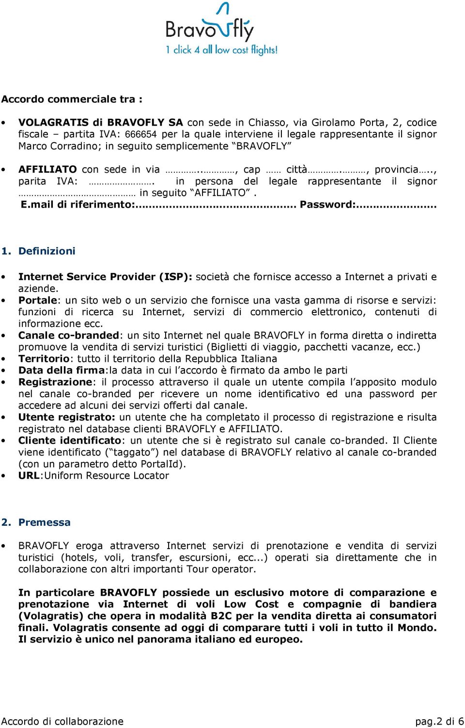 mail di riferimento: Password: 1. Definizioni Internet Service Provider (ISP): società che fornisce accesso a Internet a privati e aziende.