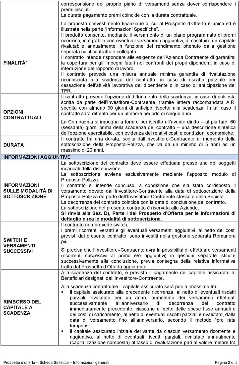 La proposta d investimento finanziario di cui al Prospetto d Offerta è unica ed è illustrata nella parte Informazioni Specifiche.