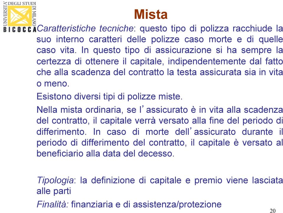 Esistono diversi tipi di polizze miste. Nella mista ordinaria, se l assicurato è in vita alla scadenza del contratto, il capitale verrà versato alla fine del periodo di differimento.