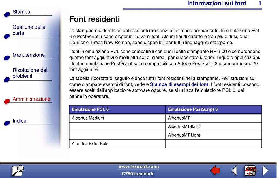 I font in emulazione PCL sono compatibili con quelli della stampante HP4500 e comprendono quattro font aggiuntivi e molti altri set di simboli per supportare ulteriori lingue e applicazioni.