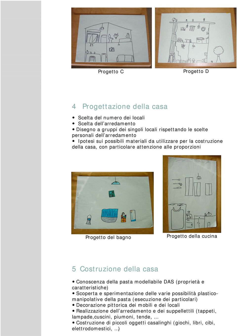 della pasta modellabile DAS (proprietà e caratteristiche) Scoperta e sperimentazione delle varie possibilità plasticomanipolative della pasta (esecuzione dei particolari) Decorazione pittorica