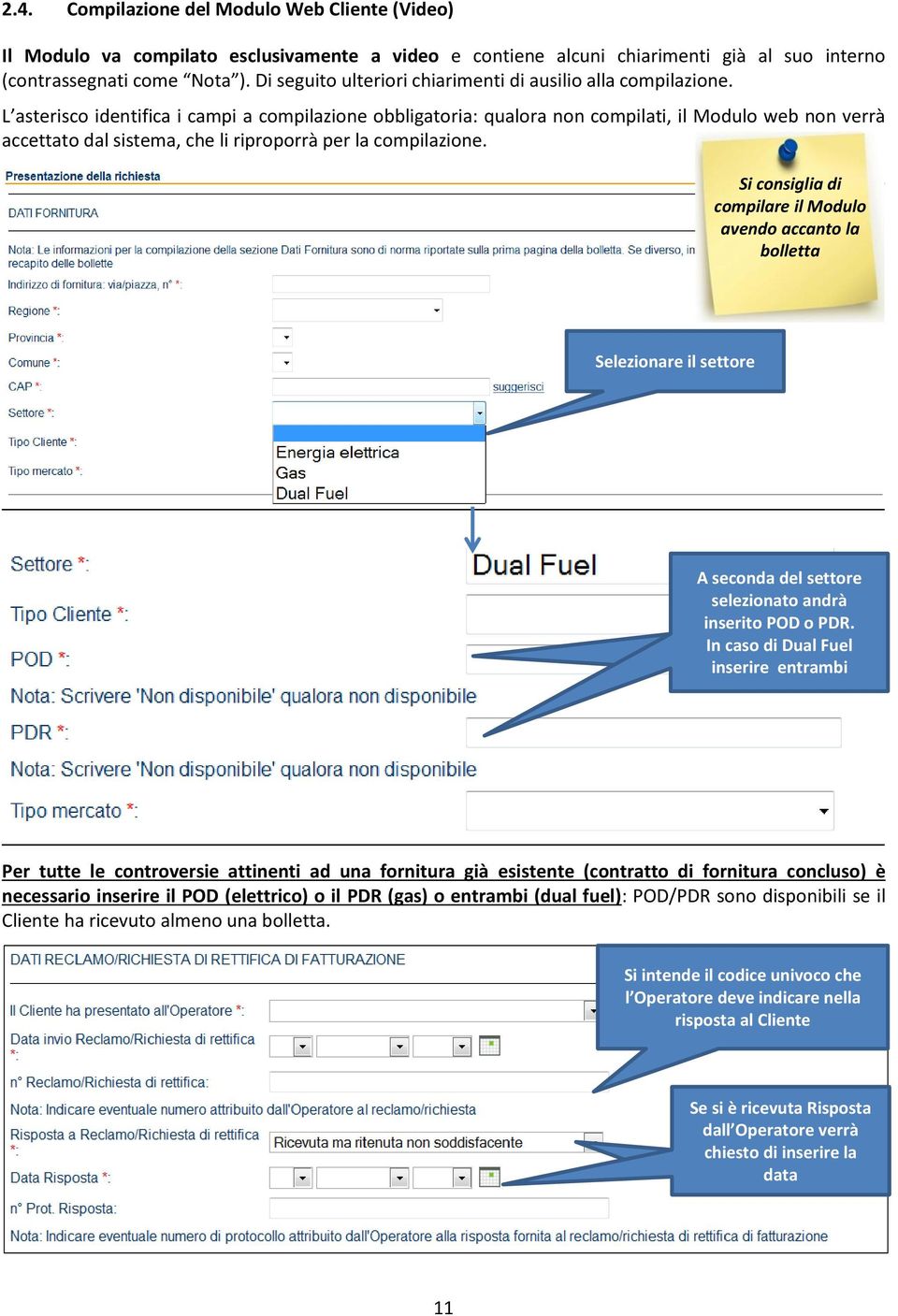 L asterisco identifica i campi a compilazione obbligatoria: qualora non compilati, il Modulo web non verrà accettato dal sistema, che li riproporrà per la compilazione.