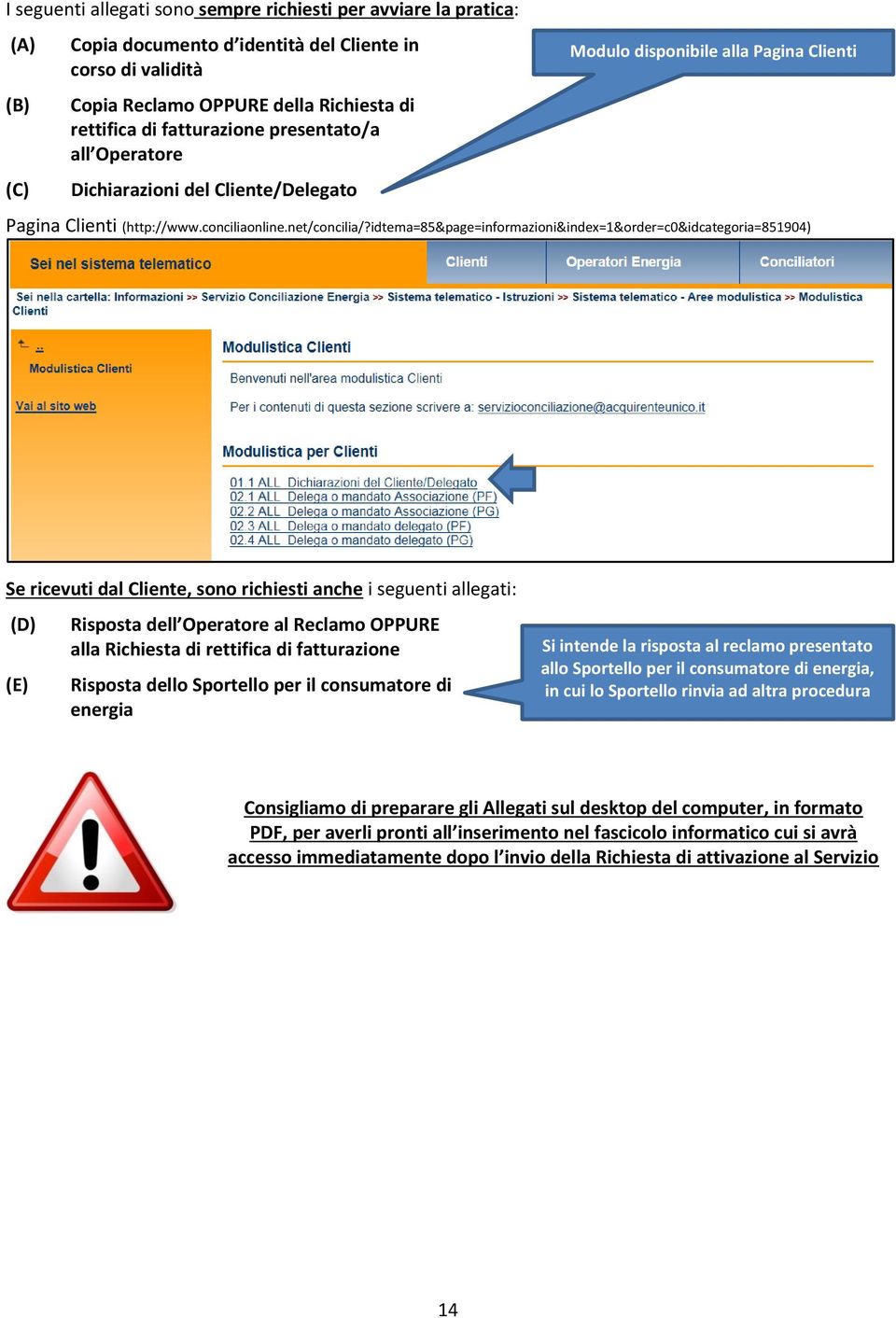 idtema=85&page=informazioni&index=1&order=c0&idcategoria=851904) Se ricevuti dal Cliente, sono richiesti anche i seguenti allegati: (D) (E) Risposta dell Operatore al Reclamo OPPURE alla Richiesta di