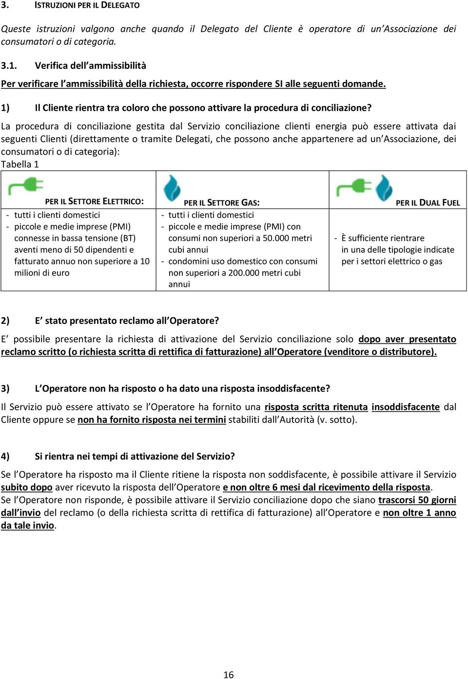 1) Il Cliente rientra tra coloro che possono attivare la procedura di conciliazione?